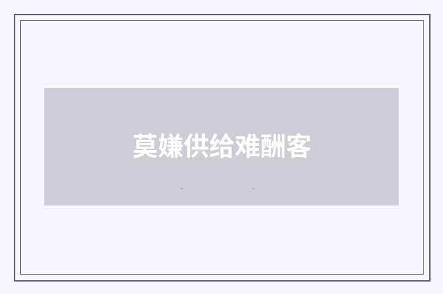 莫嫌供给难酬客