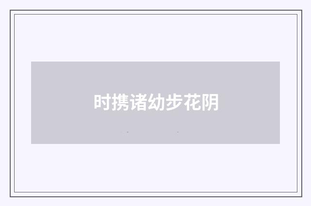 时携诸幼步花阴