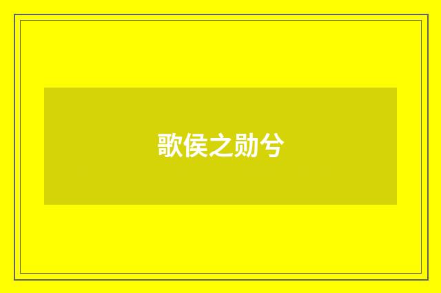 歌侯之勋兮