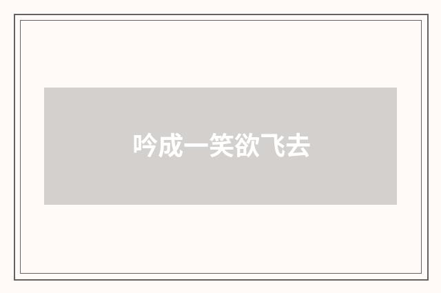 吟成一笑欲飞去