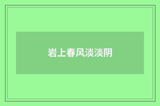 岩上春风淡淡阴