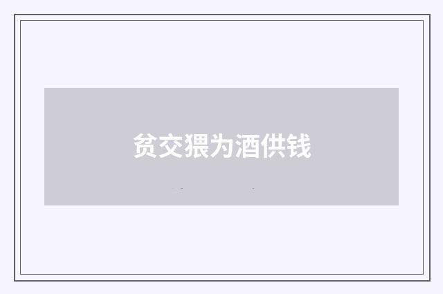贫交猥为酒供钱