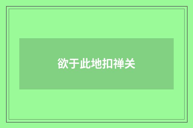 欲于此地扣禅关