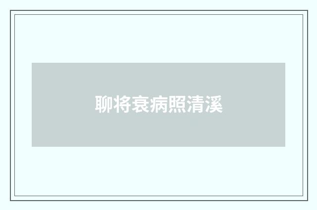 聊将衰病照清溪