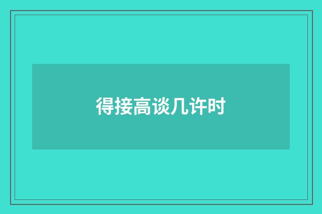得接高谈几许时