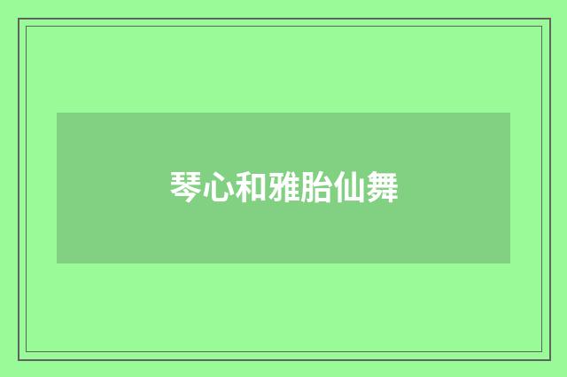 琴心和雅胎仙舞