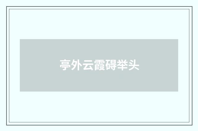 亭外云霞碍举头