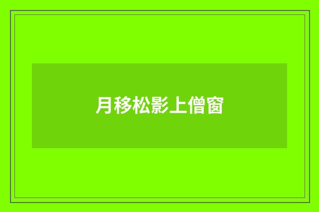 月移松影上僧窗