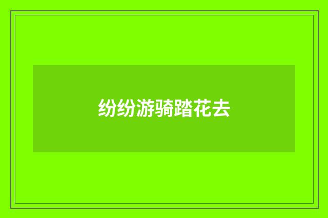 纷纷游骑踏花去