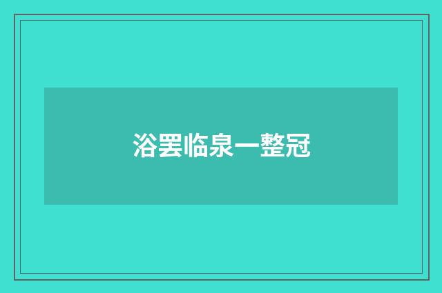 浴罢临泉一整冠