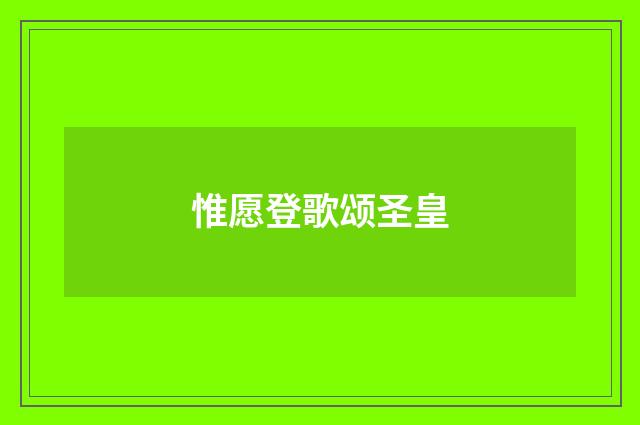 惟愿登歌颂圣皇