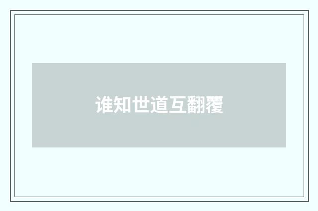 谁知世道互翻覆