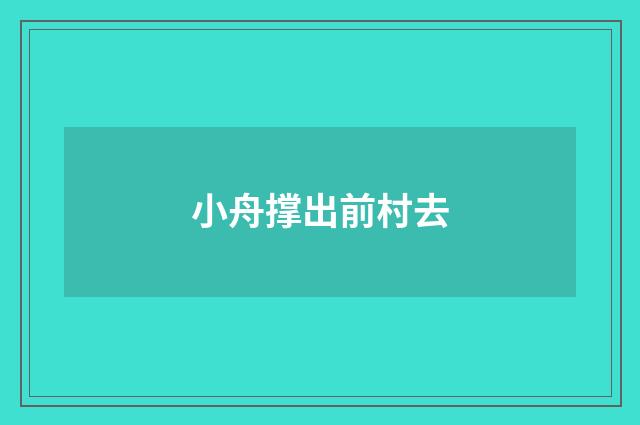 小舟撑出前村去