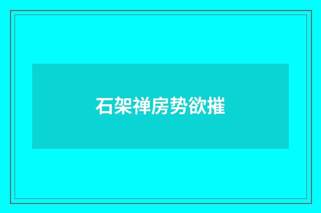 石架禅房势欲摧