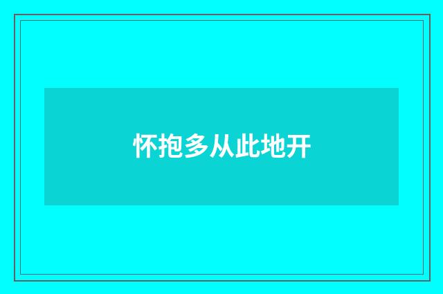 怀抱多从此地开