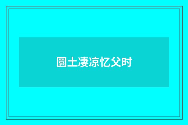 圜土凄凉忆父时