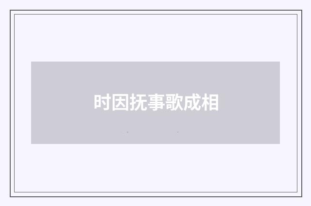 时因抚事歌成相