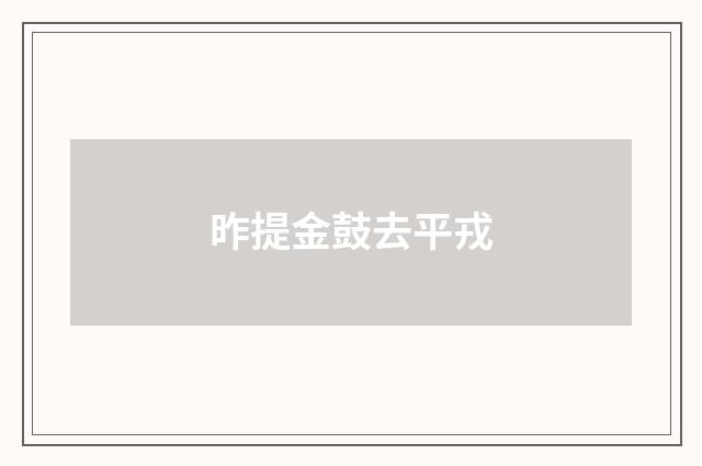 昨提金鼓去平戎