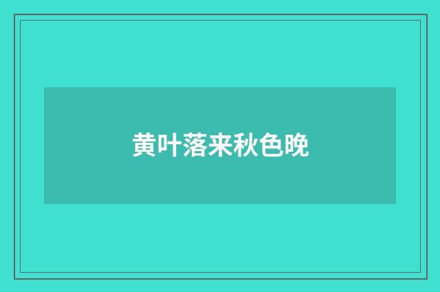 黄叶落来秋色晚