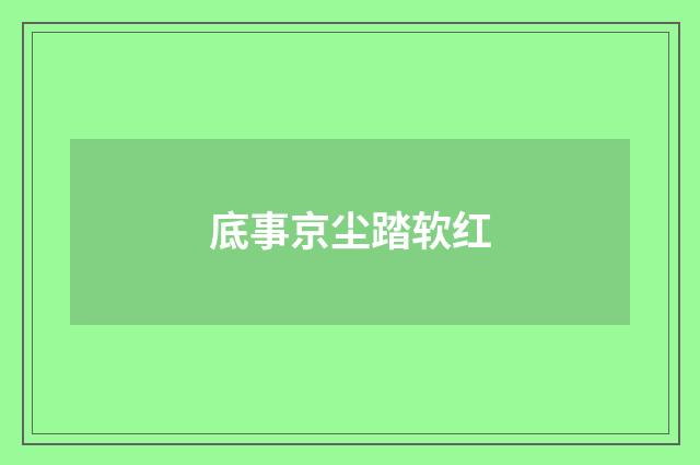 底事京尘踏软红