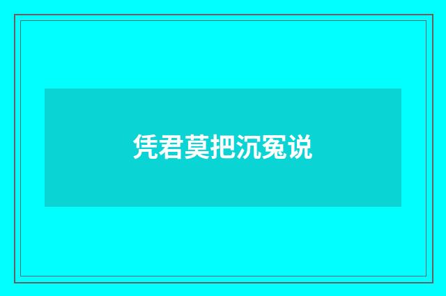 凭君莫把沉冤说