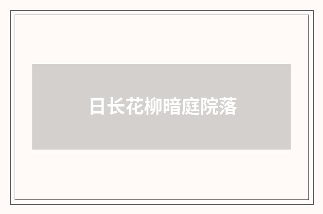 日长花柳暗庭院落