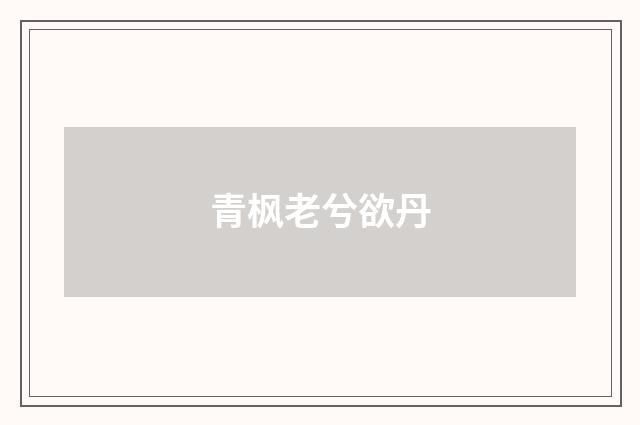 青枫老兮欲丹