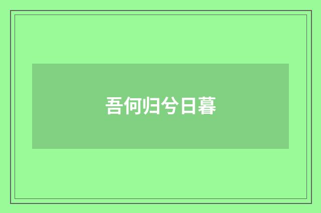 吾何归兮日暮