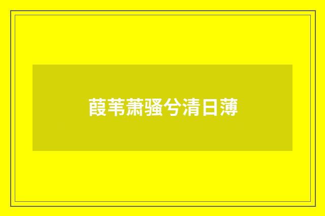 葭苇萧骚兮清日薄