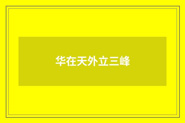 华在天外立三峰