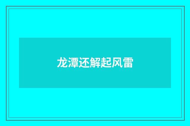 龙潭还解起风雷