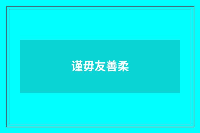 谨毋友善柔