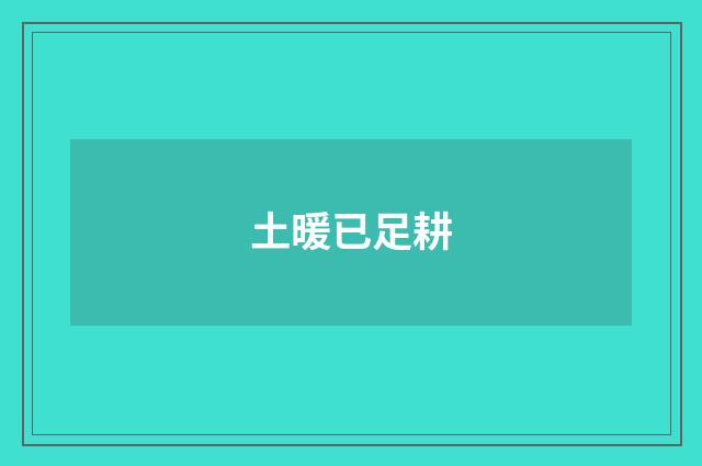 土暖已足耕