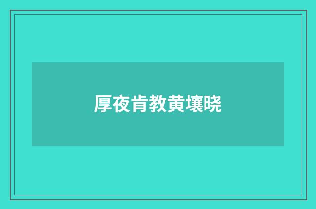 厚夜肯教黄壤晓