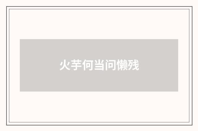 火芋何当问懒残