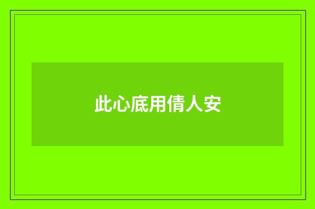此心底用倩人安
