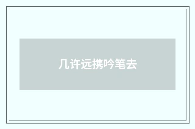 几许远携吟笔去