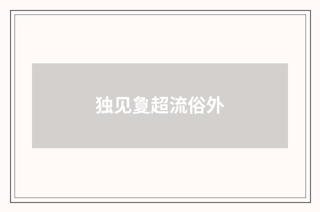 独见夐超流俗外