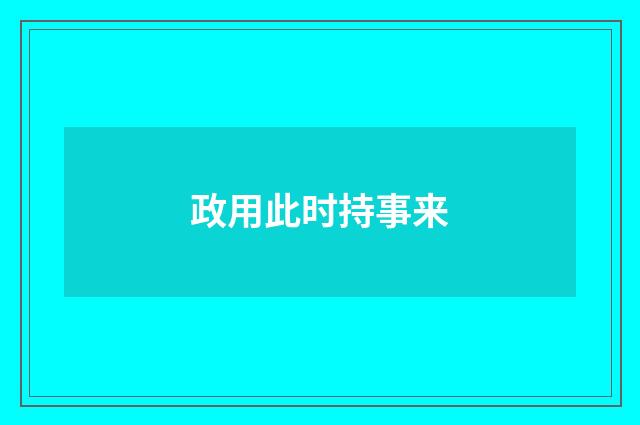 政用此时持事来
