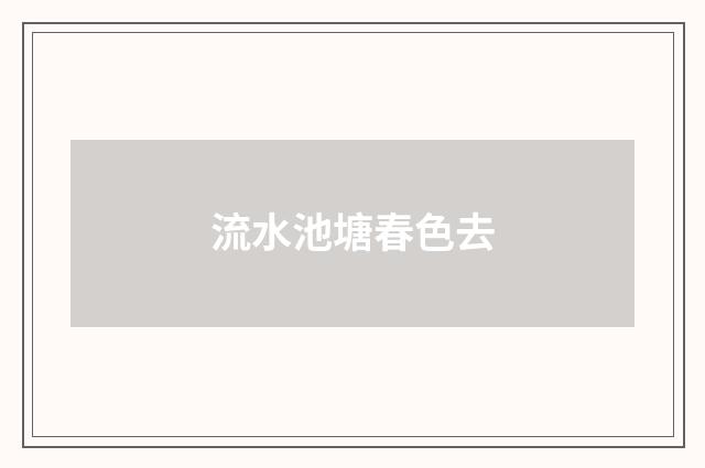 流水池塘春色去