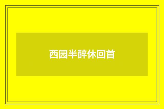 西园半醉休回首