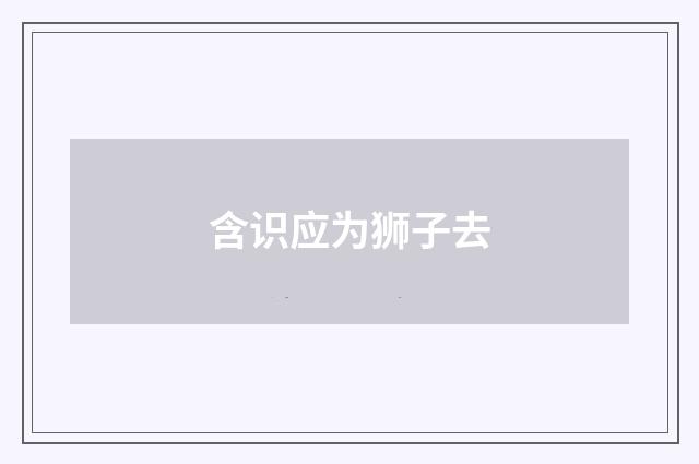 含识应为狮子去