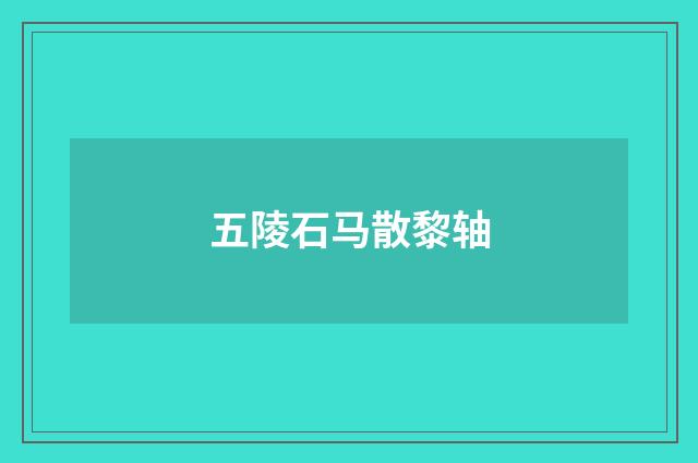 五陵石马散黎轴