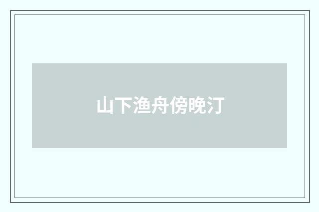 山下渔舟傍晚汀