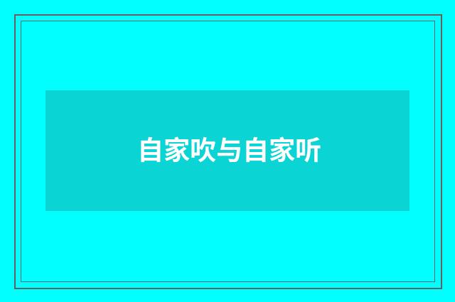 自家吹与自家听
