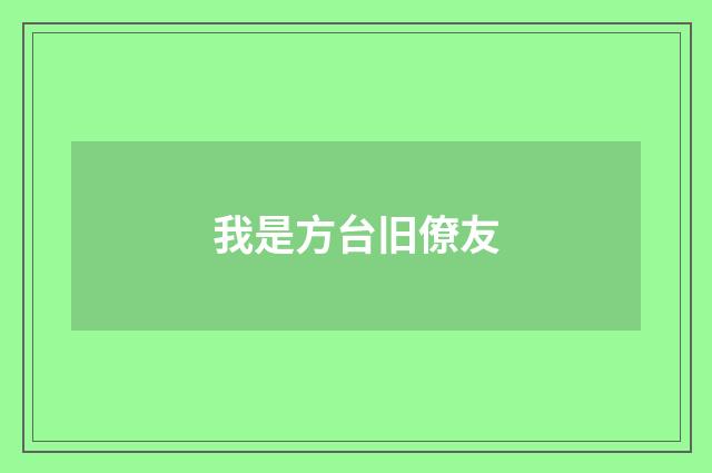 我是方台旧僚友