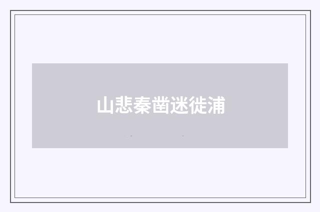 山悲秦凿迷徙浦