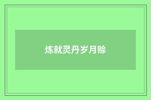 炼就灵丹岁月赊