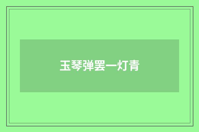 玉琴弹罢一灯青