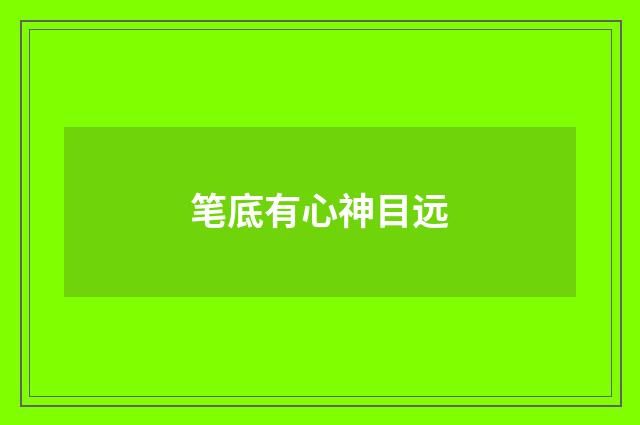 笔底有心神目远